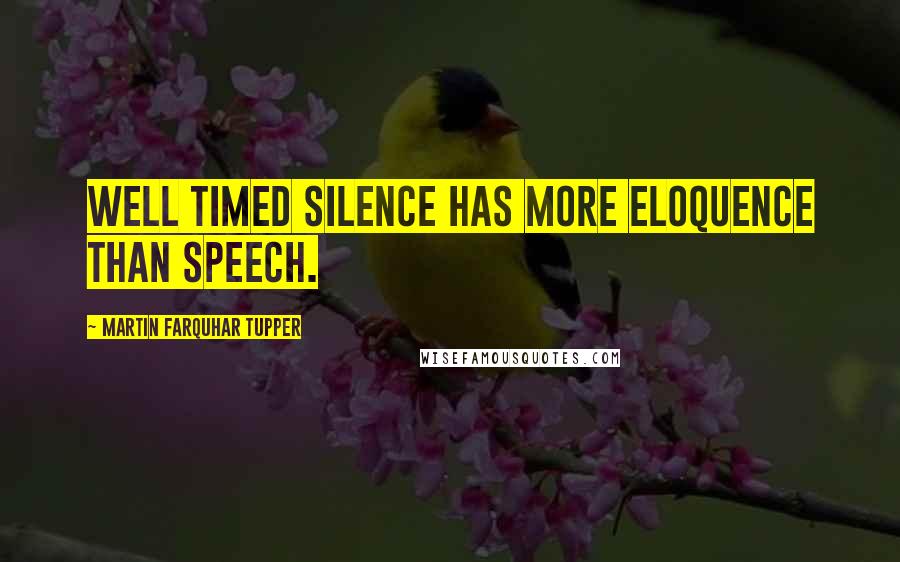 Martin Farquhar Tupper Quotes: Well timed silence has more eloquence than speech.