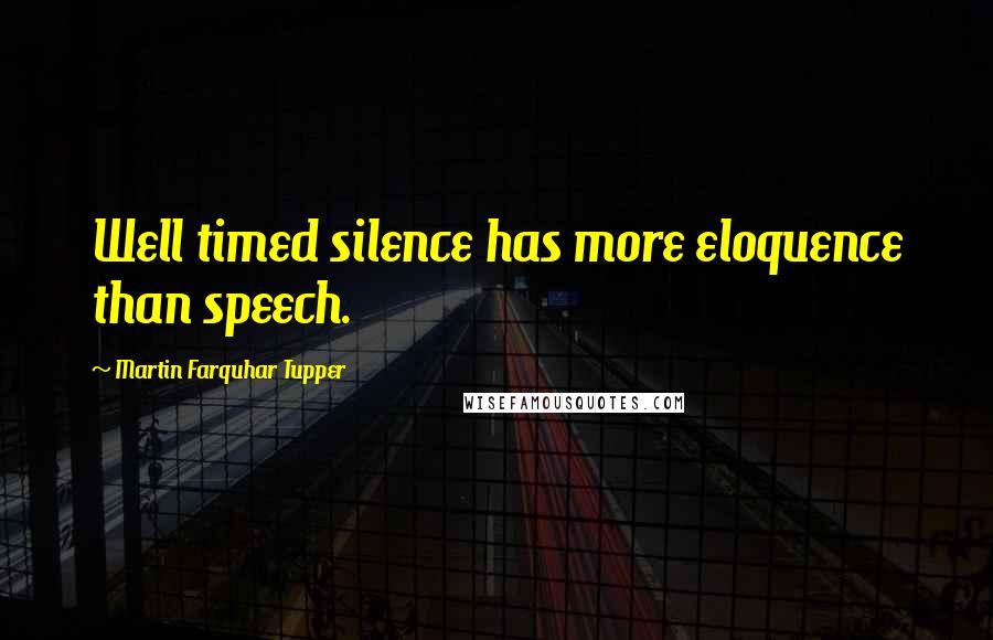 Martin Farquhar Tupper Quotes: Well timed silence has more eloquence than speech.