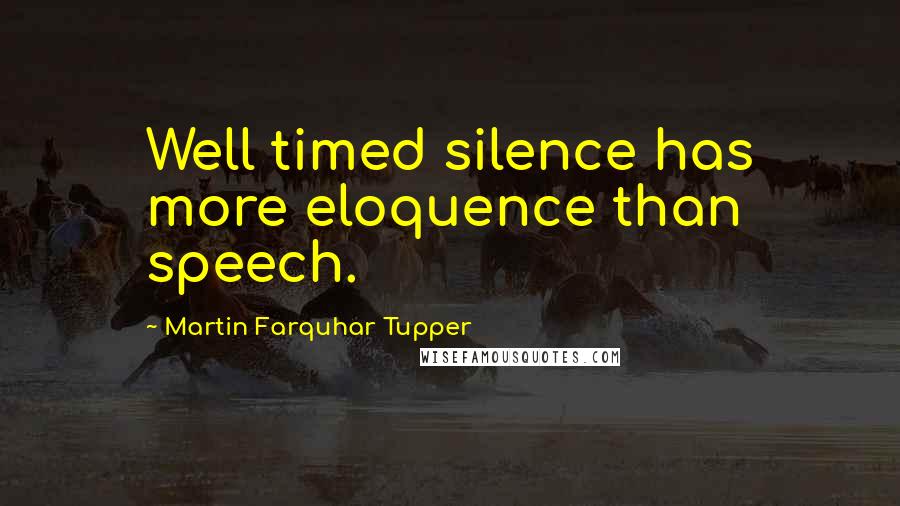 Martin Farquhar Tupper Quotes: Well timed silence has more eloquence than speech.