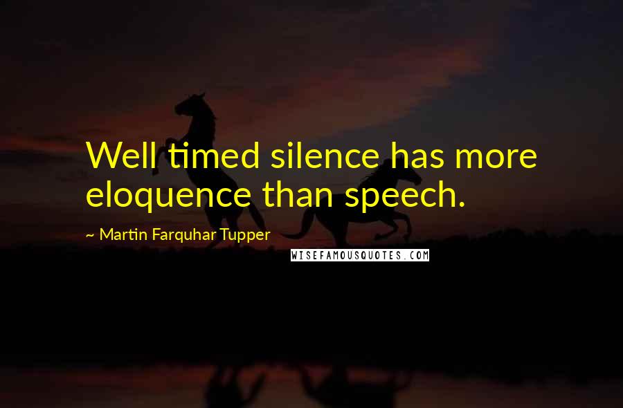 Martin Farquhar Tupper Quotes: Well timed silence has more eloquence than speech.