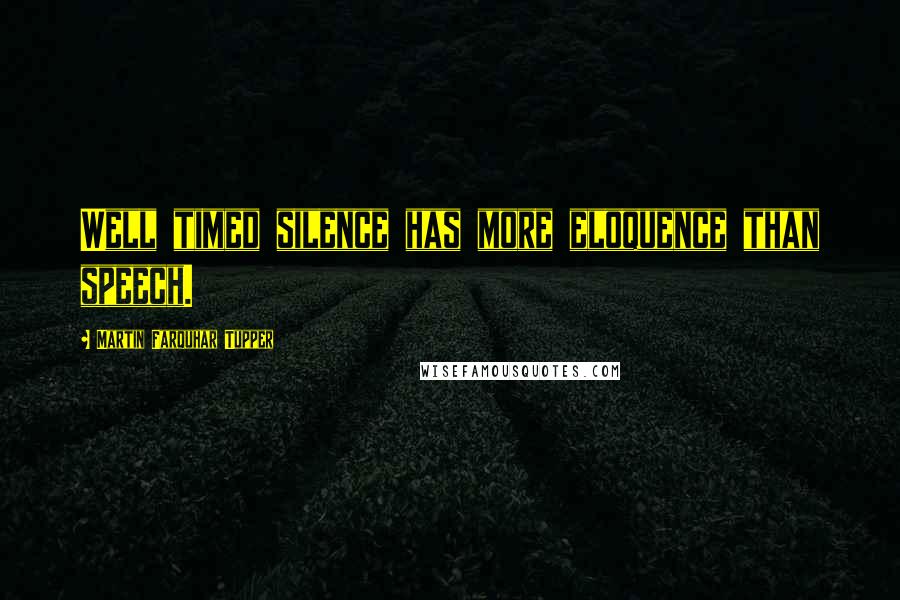 Martin Farquhar Tupper Quotes: Well timed silence has more eloquence than speech.