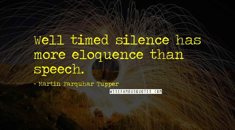 Martin Farquhar Tupper Quotes: Well timed silence has more eloquence than speech.