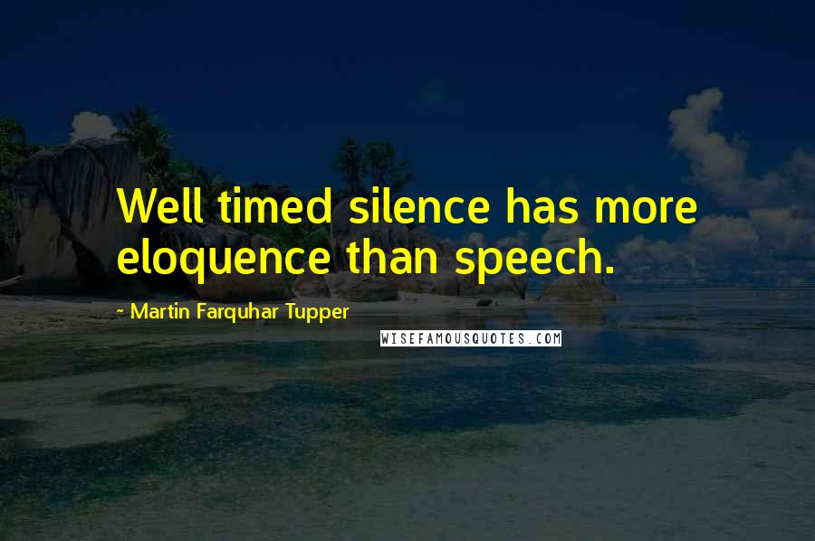 Martin Farquhar Tupper Quotes: Well timed silence has more eloquence than speech.