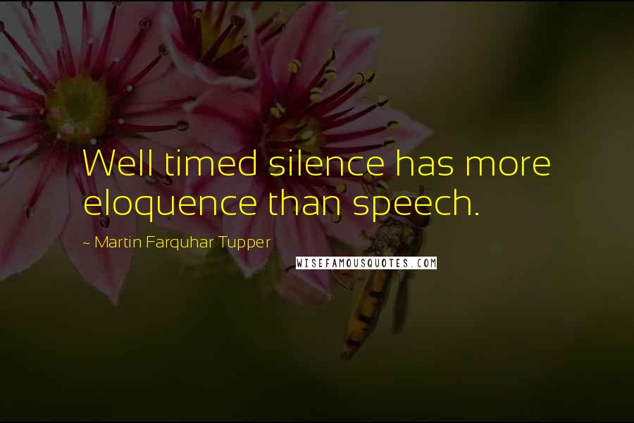 Martin Farquhar Tupper Quotes: Well timed silence has more eloquence than speech.