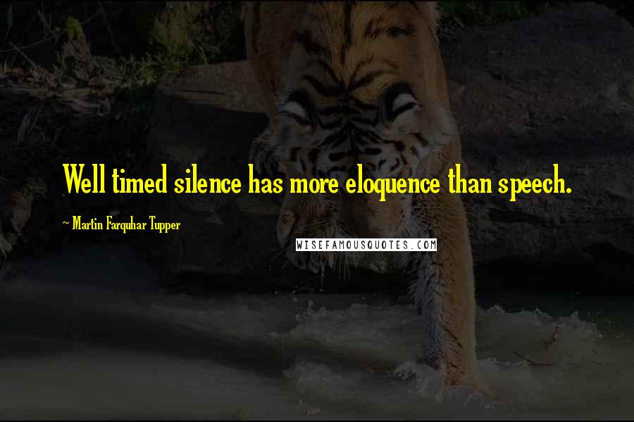 Martin Farquhar Tupper Quotes: Well timed silence has more eloquence than speech.