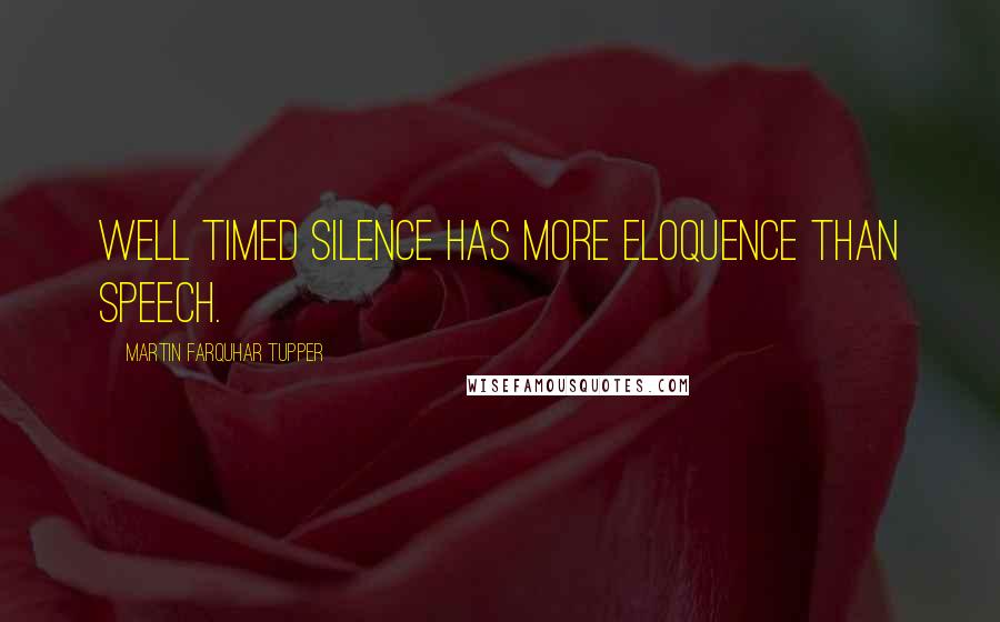 Martin Farquhar Tupper Quotes: Well timed silence has more eloquence than speech.