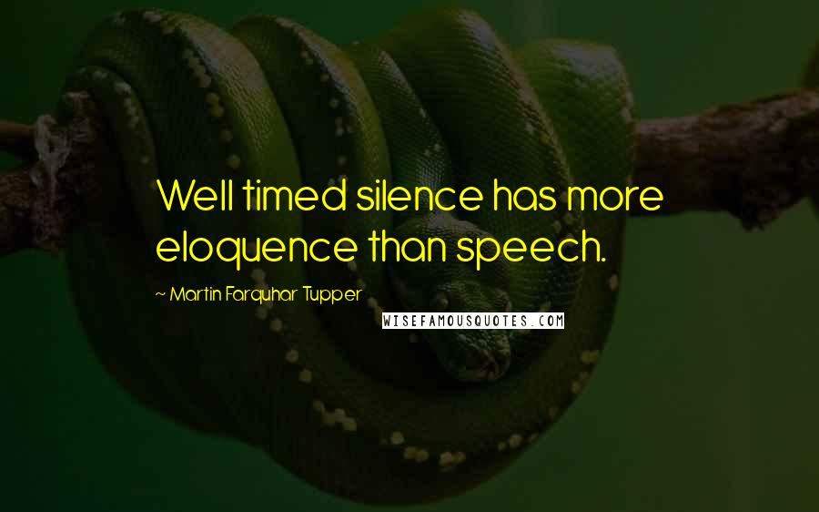 Martin Farquhar Tupper Quotes: Well timed silence has more eloquence than speech.
