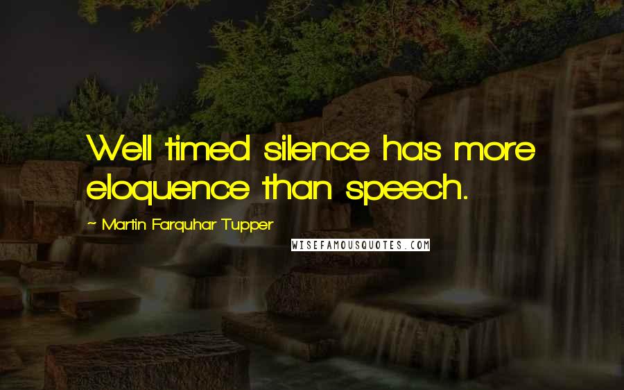 Martin Farquhar Tupper Quotes: Well timed silence has more eloquence than speech.