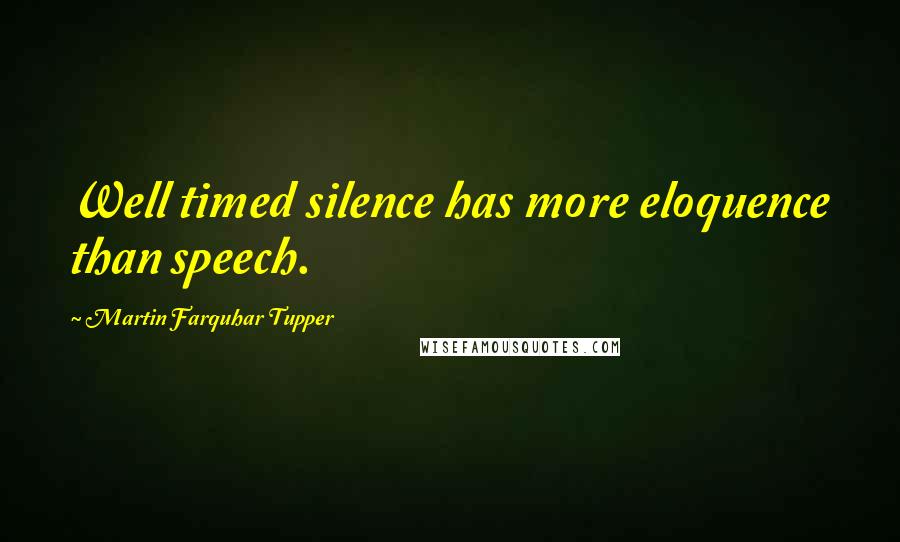 Martin Farquhar Tupper Quotes: Well timed silence has more eloquence than speech.