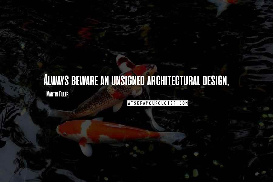 Martin Filler Quotes: Always beware an unsigned architectural design.