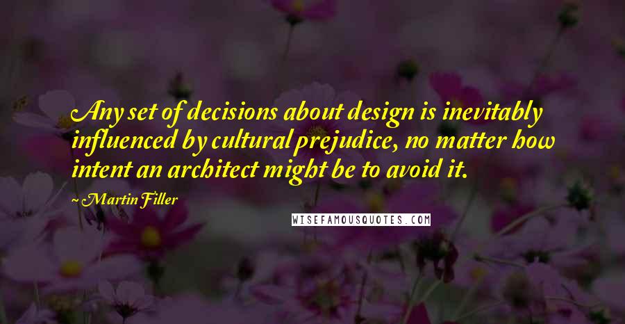 Martin Filler Quotes: Any set of decisions about design is inevitably influenced by cultural prejudice, no matter how intent an architect might be to avoid it.