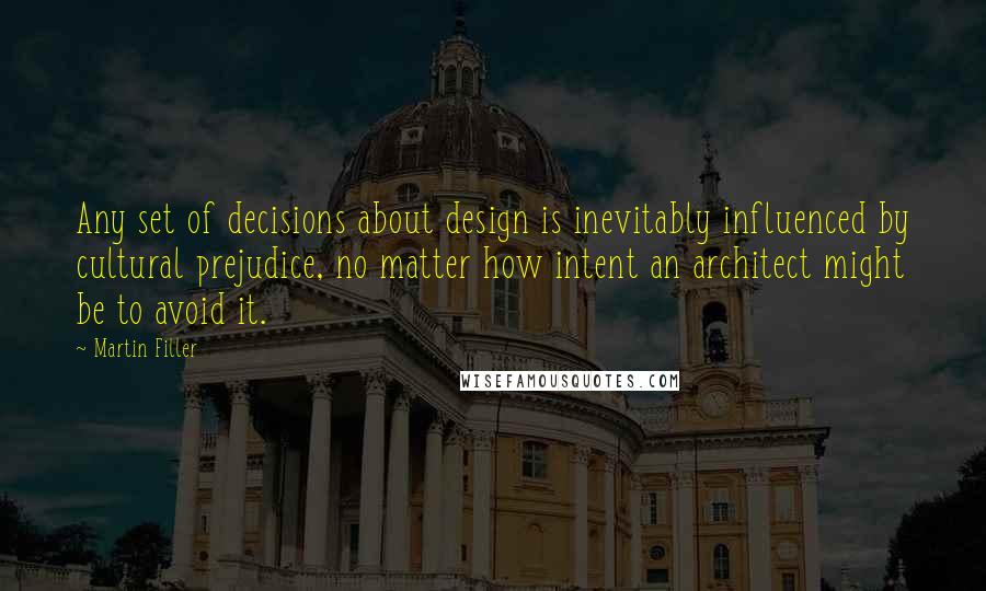 Martin Filler Quotes: Any set of decisions about design is inevitably influenced by cultural prejudice, no matter how intent an architect might be to avoid it.