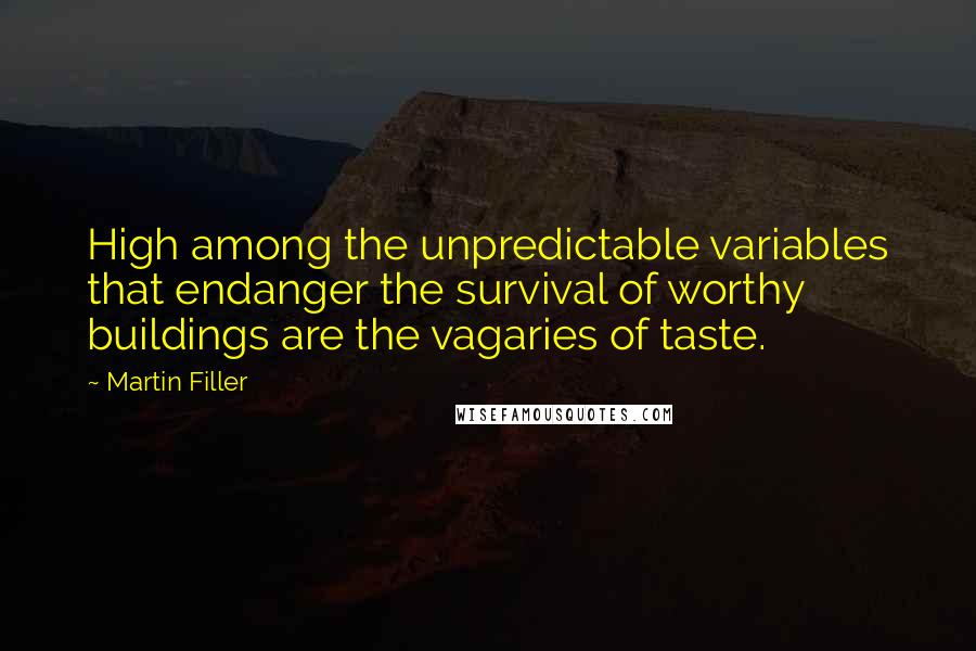 Martin Filler Quotes: High among the unpredictable variables that endanger the survival of worthy buildings are the vagaries of taste.
