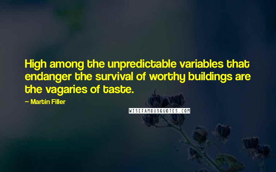 Martin Filler Quotes: High among the unpredictable variables that endanger the survival of worthy buildings are the vagaries of taste.