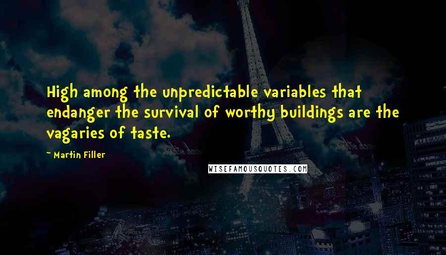 Martin Filler Quotes: High among the unpredictable variables that endanger the survival of worthy buildings are the vagaries of taste.