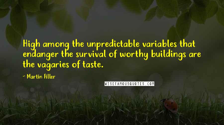 Martin Filler Quotes: High among the unpredictable variables that endanger the survival of worthy buildings are the vagaries of taste.