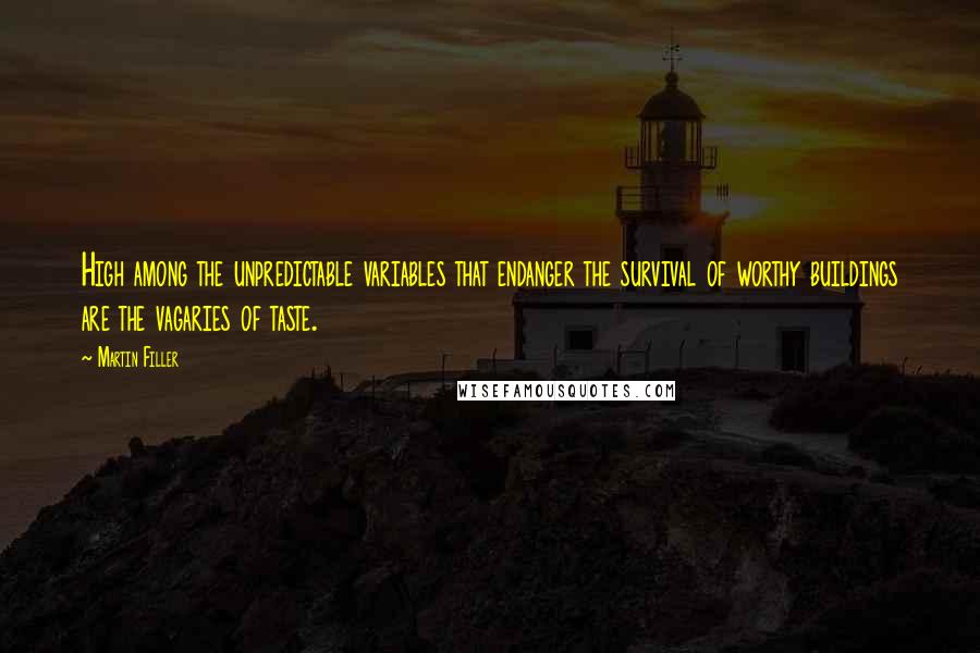 Martin Filler Quotes: High among the unpredictable variables that endanger the survival of worthy buildings are the vagaries of taste.
