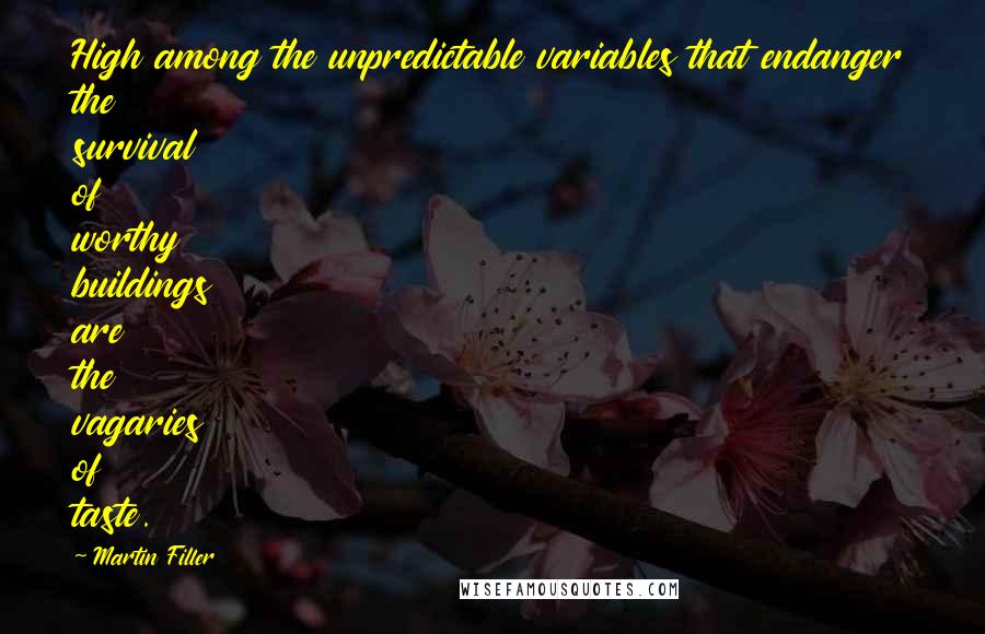 Martin Filler Quotes: High among the unpredictable variables that endanger the survival of worthy buildings are the vagaries of taste.