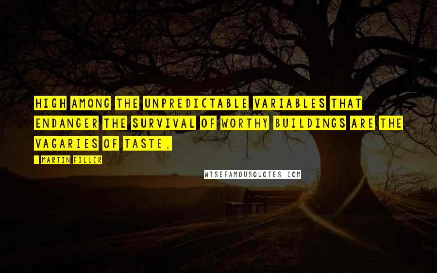 Martin Filler Quotes: High among the unpredictable variables that endanger the survival of worthy buildings are the vagaries of taste.