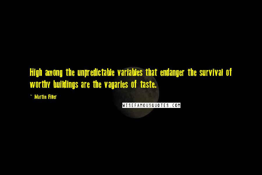 Martin Filler Quotes: High among the unpredictable variables that endanger the survival of worthy buildings are the vagaries of taste.