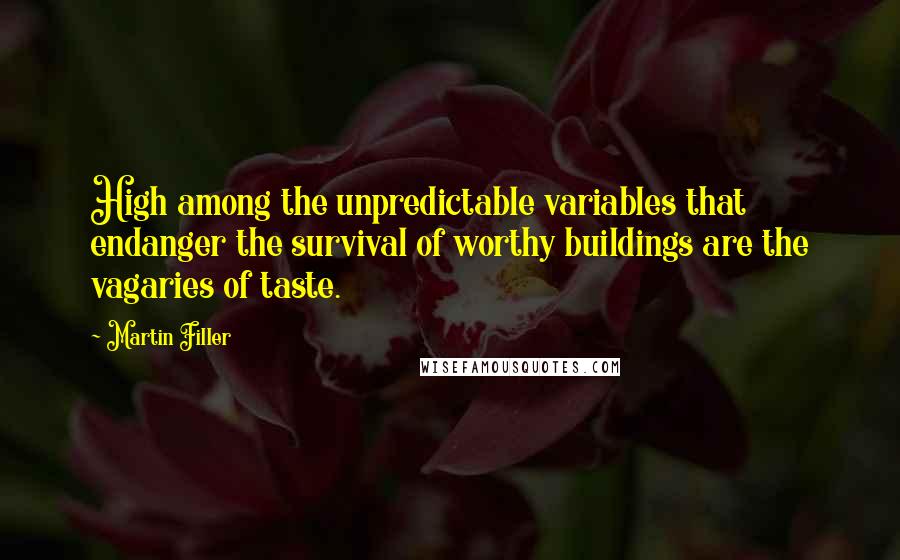 Martin Filler Quotes: High among the unpredictable variables that endanger the survival of worthy buildings are the vagaries of taste.