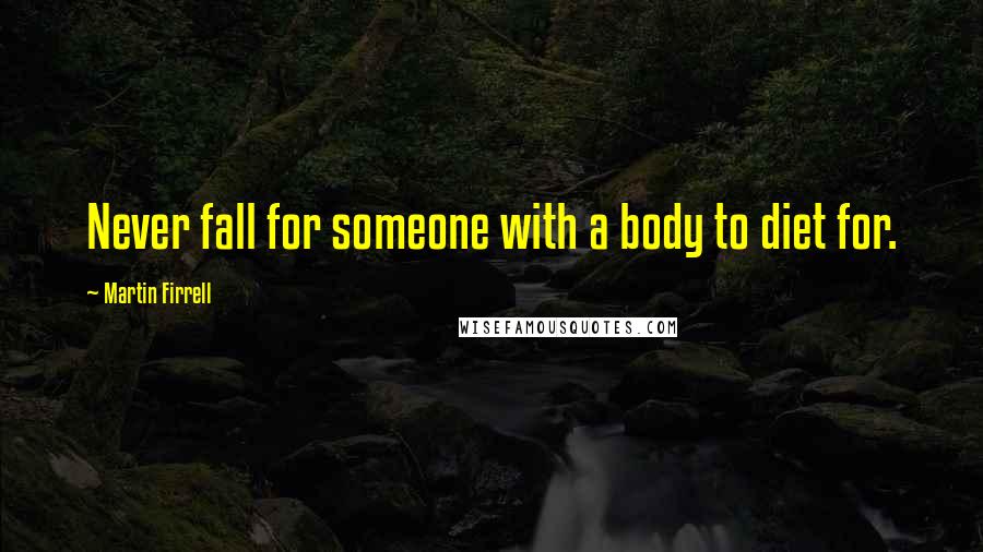 Martin Firrell Quotes: Never fall for someone with a body to diet for.