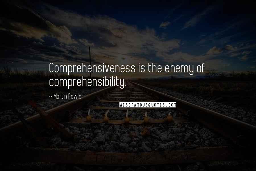 Martin Fowler Quotes: Comprehensiveness is the enemy of comprehensibility.