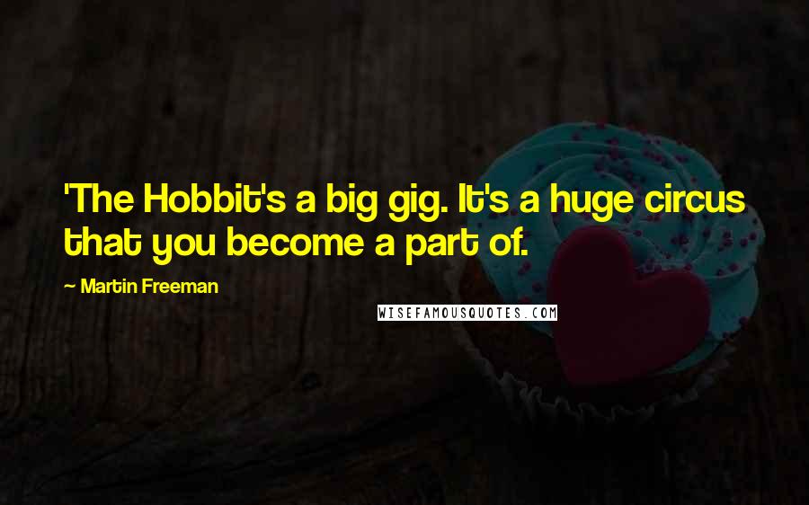 Martin Freeman Quotes: 'The Hobbit's a big gig. It's a huge circus that you become a part of.