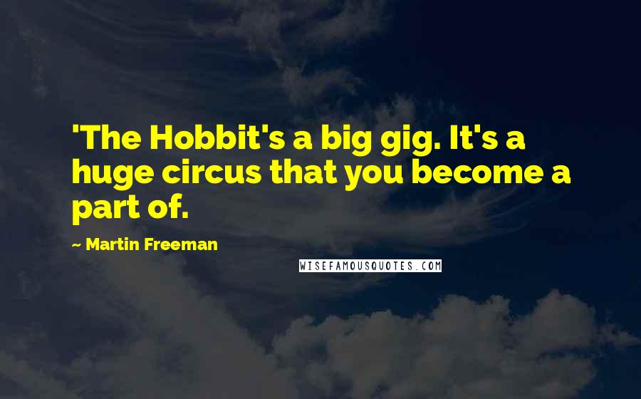 Martin Freeman Quotes: 'The Hobbit's a big gig. It's a huge circus that you become a part of.