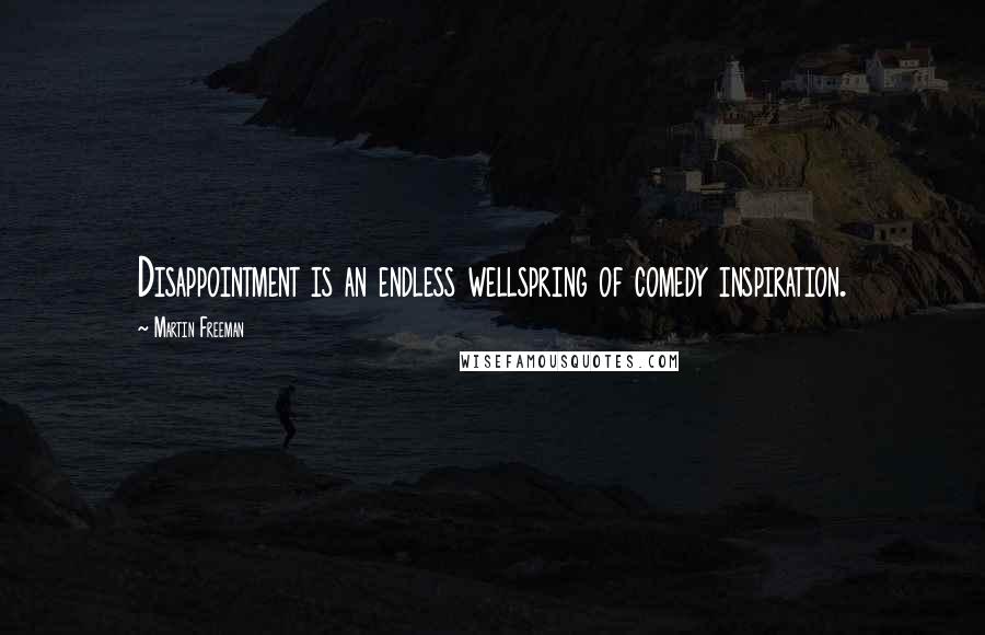 Martin Freeman Quotes: Disappointment is an endless wellspring of comedy inspiration.