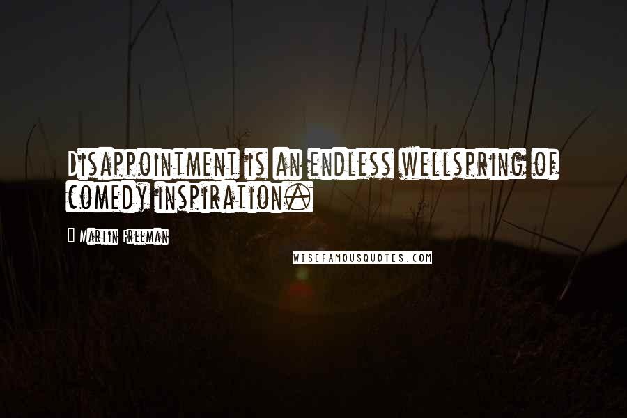 Martin Freeman Quotes: Disappointment is an endless wellspring of comedy inspiration.