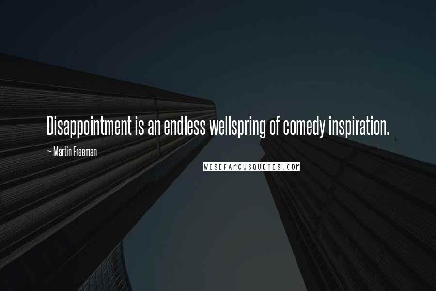 Martin Freeman Quotes: Disappointment is an endless wellspring of comedy inspiration.