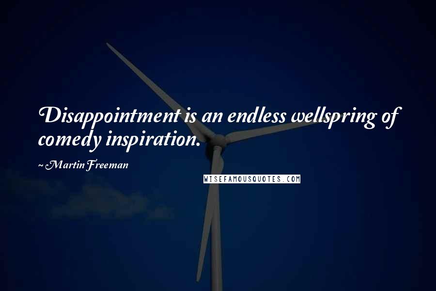 Martin Freeman Quotes: Disappointment is an endless wellspring of comedy inspiration.