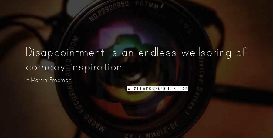 Martin Freeman Quotes: Disappointment is an endless wellspring of comedy inspiration.