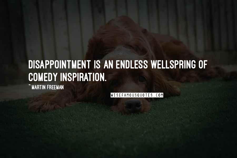 Martin Freeman Quotes: Disappointment is an endless wellspring of comedy inspiration.