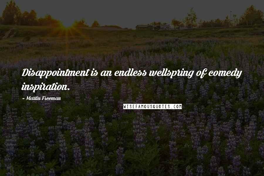Martin Freeman Quotes: Disappointment is an endless wellspring of comedy inspiration.