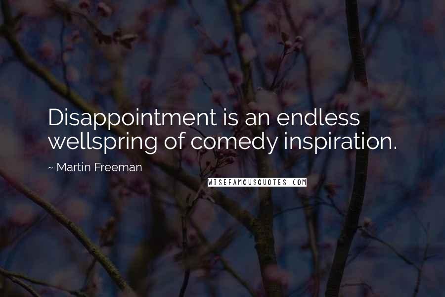 Martin Freeman Quotes: Disappointment is an endless wellspring of comedy inspiration.