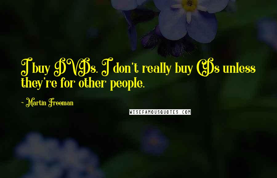 Martin Freeman Quotes: I buy DVDs. I don't really buy CDs unless they're for other people.