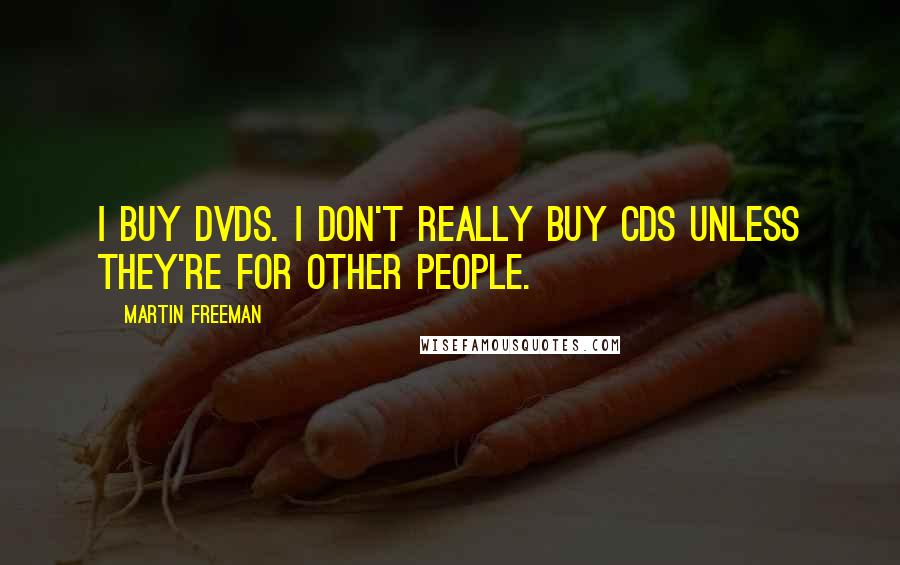 Martin Freeman Quotes: I buy DVDs. I don't really buy CDs unless they're for other people.