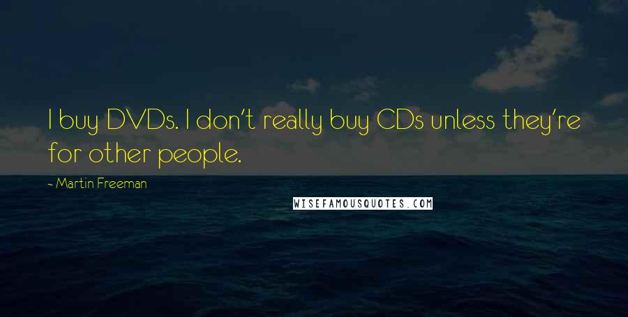 Martin Freeman Quotes: I buy DVDs. I don't really buy CDs unless they're for other people.