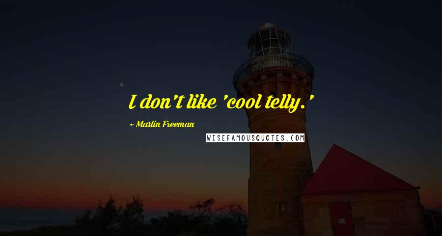 Martin Freeman Quotes: I don't like 'cool telly.'