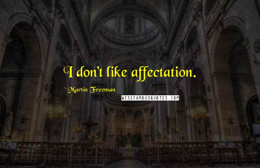 Martin Freeman Quotes: I don't like affectation.