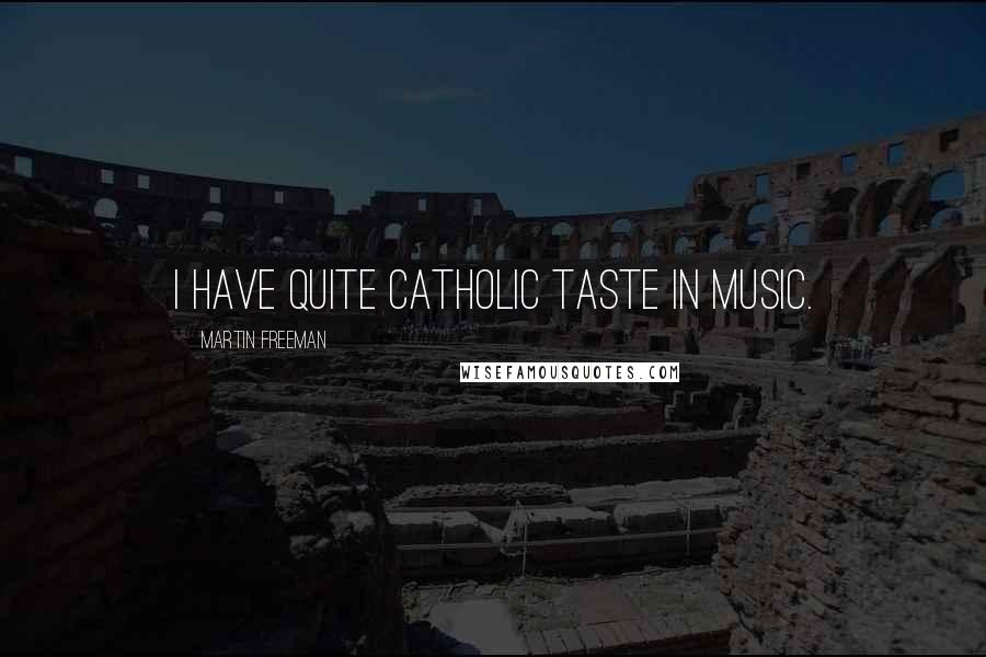 Martin Freeman Quotes: I have quite catholic taste in music.