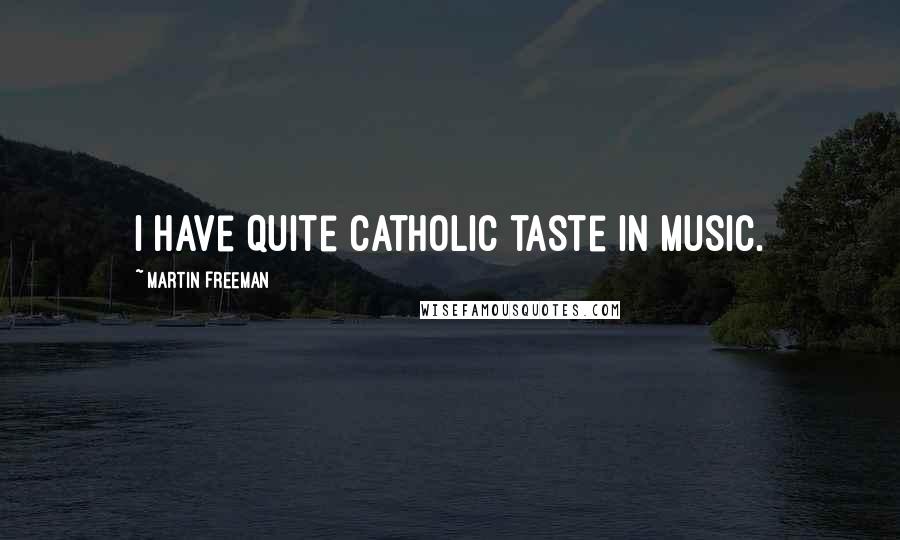 Martin Freeman Quotes: I have quite catholic taste in music.