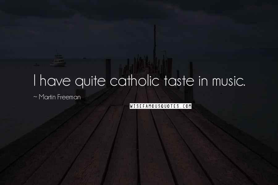 Martin Freeman Quotes: I have quite catholic taste in music.