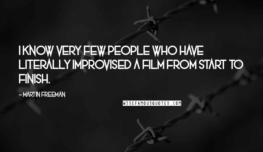 Martin Freeman Quotes: I know very few people who have literally improvised a film from start to finish.