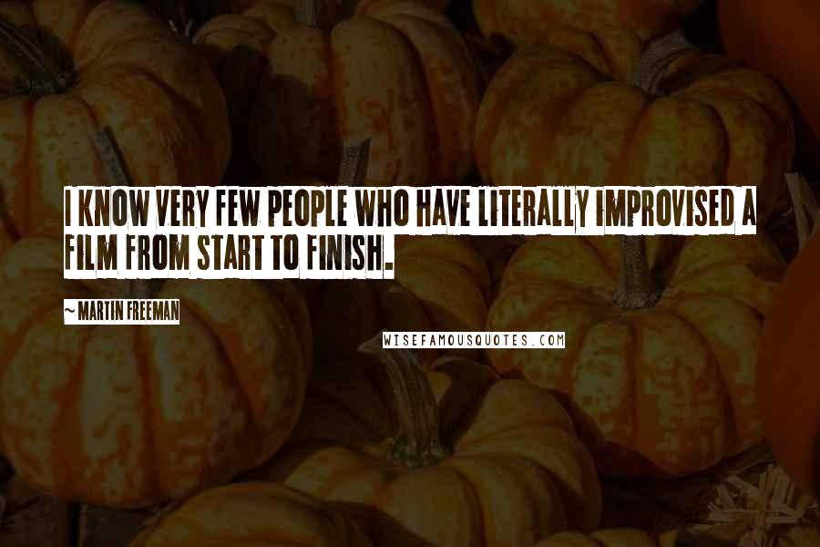 Martin Freeman Quotes: I know very few people who have literally improvised a film from start to finish.