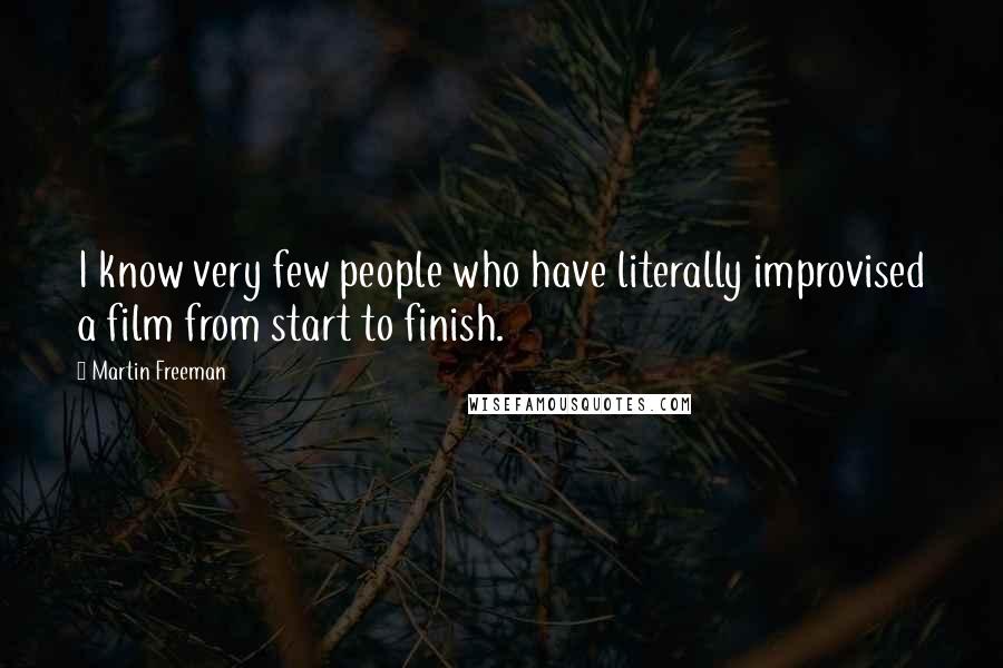 Martin Freeman Quotes: I know very few people who have literally improvised a film from start to finish.
