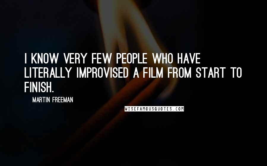 Martin Freeman Quotes: I know very few people who have literally improvised a film from start to finish.