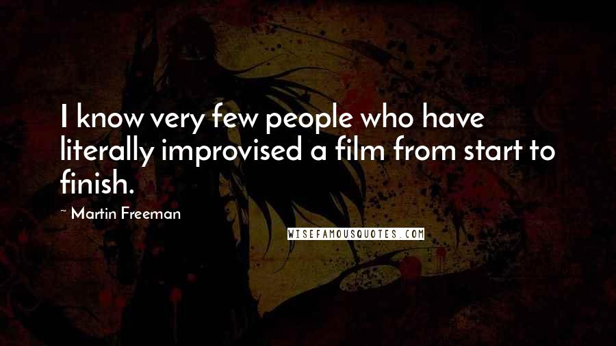 Martin Freeman Quotes: I know very few people who have literally improvised a film from start to finish.
